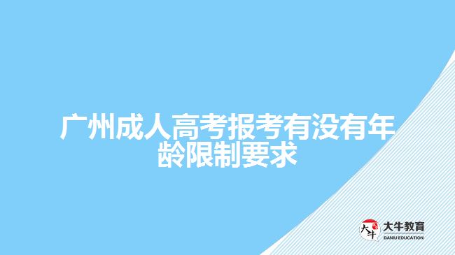 广州成人高考报考有没有年龄限制要求