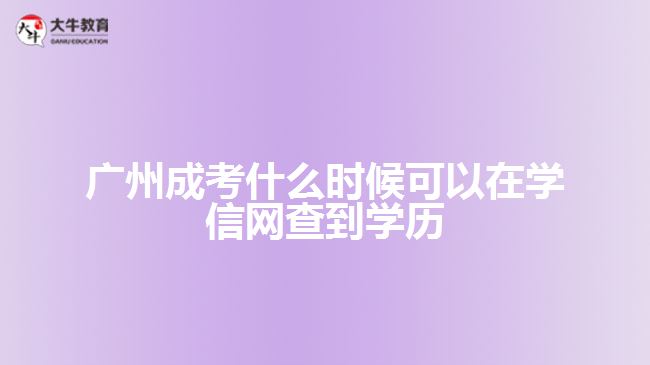 广州成考什么时候可以在学信网查到学历