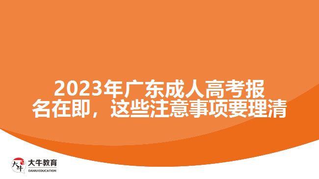 2023年广东成人高考报名在即，这些注意事项要理清