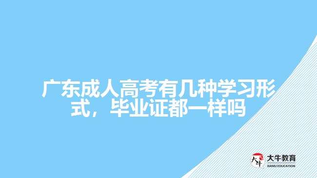 广东成人高考有几种学习形式，毕业证都一样吗