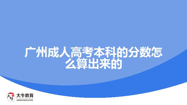 广州成人高考本科的分数怎么算出来的