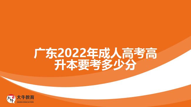 广东2022年成人高考高升本要考多少分