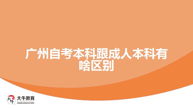 广州自考本科跟成人本科有啥区别