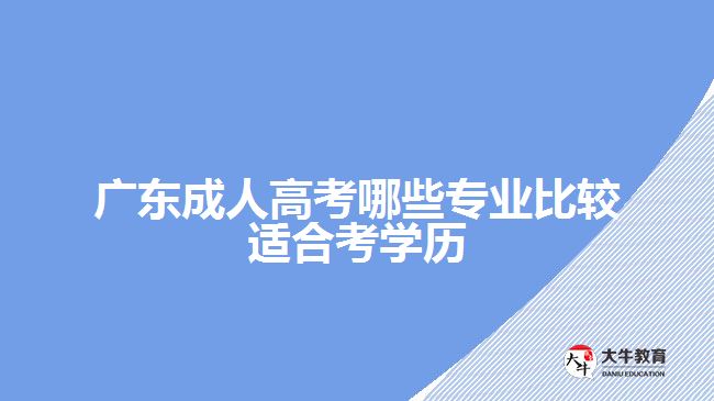 广东成人高考哪些专业比较适合考学历