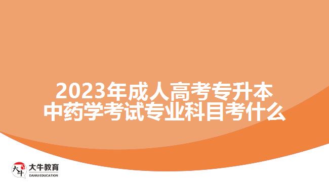 2023年成人高考专升本中药学考试专业科目考什么