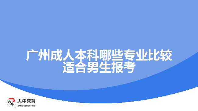 广州成人本科哪些专业比较适合男生报考