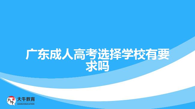 广东成人高考选择学校有要求吗