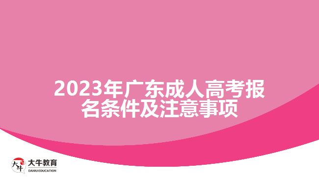 2023年广东成人高考报名条件及注意事项