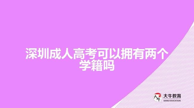 深圳成人高考可以拥有两个学籍吗