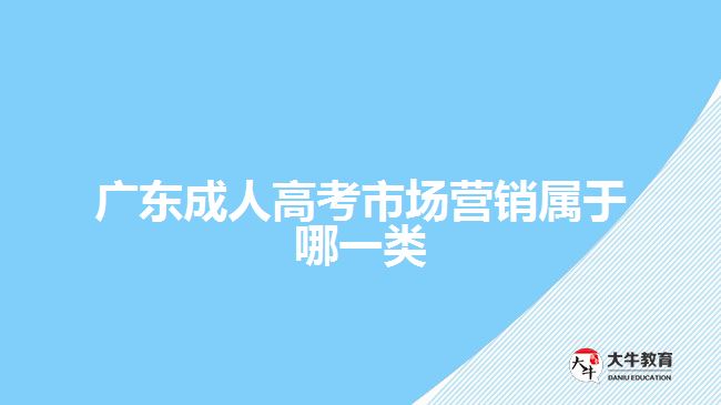 广东成人高考市场营销属于哪一类