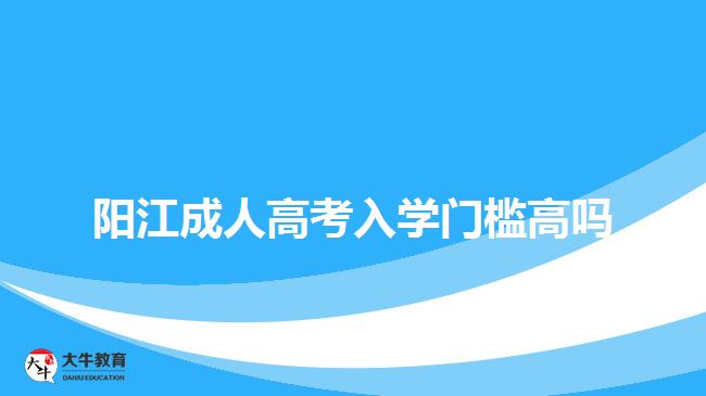 阳江成人高考入学门槛高吗