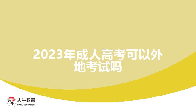 2023年成人高考可以外地考试吗