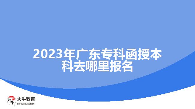 2023年广东专科函授本科去哪里报名