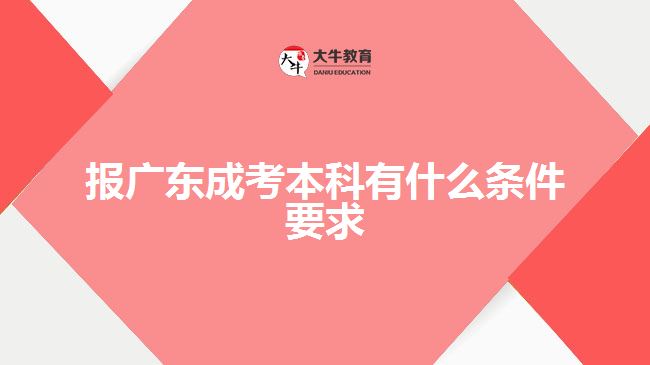 报广东成考本科有什么条件要求