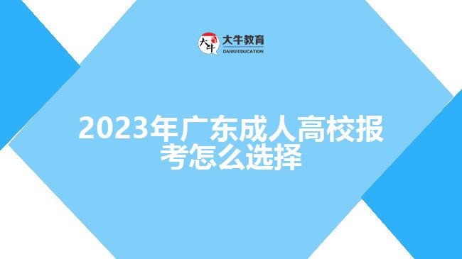2023年广东成人高校报考怎么选择