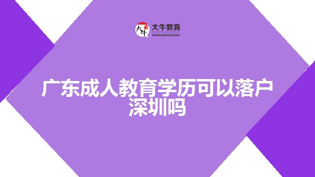 广东成人教育学历可以落户深圳吗