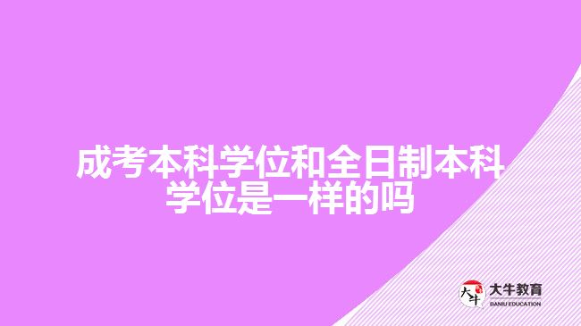 成考本科学位和全日制本科学位是一样的吗