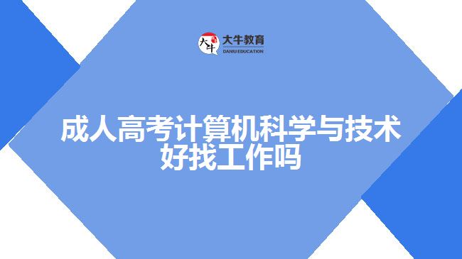 成人高考计算机科学与技术好找工作吗