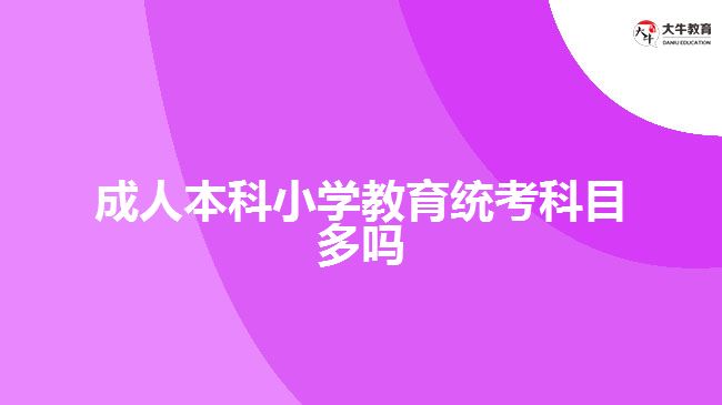 成人本科小学教育统考科目多吗