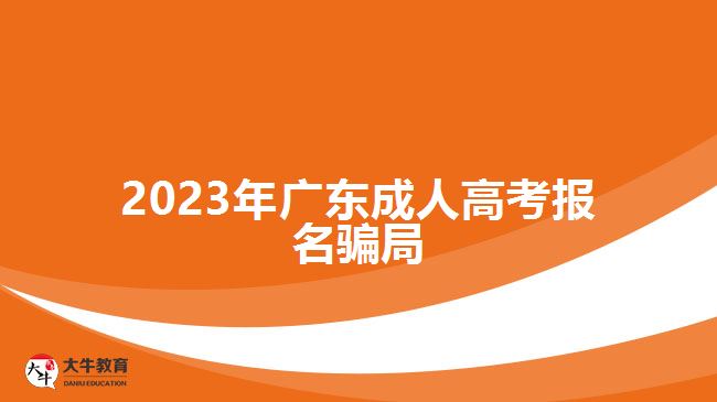 2023年广东成人高考报名骗局