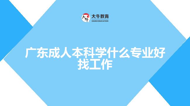 广东成人本科学什么专业好找工作