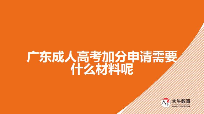 广东成人高考加分申请需要什么材料呢