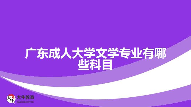 广东成人大学文学专业有哪些科目