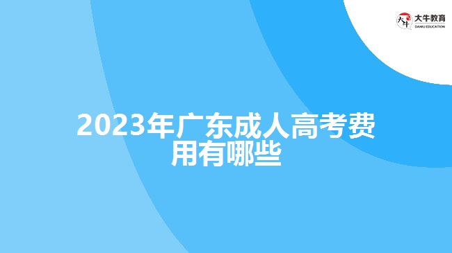2023年广东成人高考费用有哪些