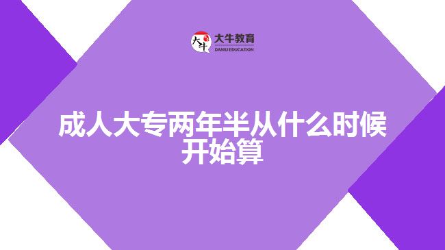 成人大专两年半从什么时候开始算