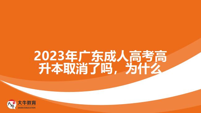 2023年广东成人高考高升本取消了吗，为什么