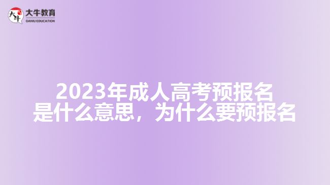 2023年成人高考预报名是什么意思，为什么要预报名