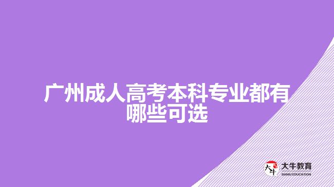 广州成人高考本科专业都有哪些可选