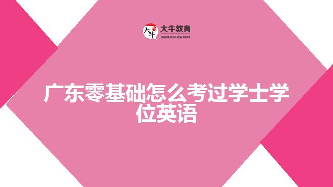 广东零基础怎么考过学士学位英语