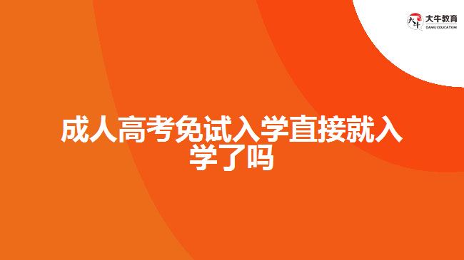 成人高考免试入学直接就入学了吗