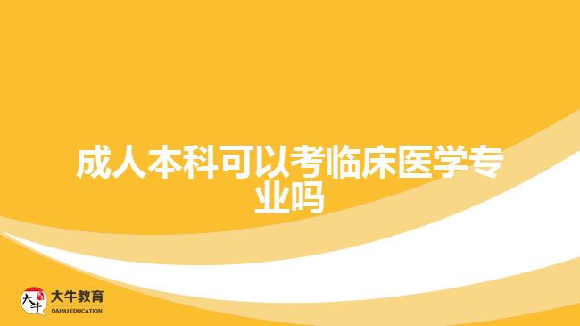 成人本科可以考临床医学专业吗