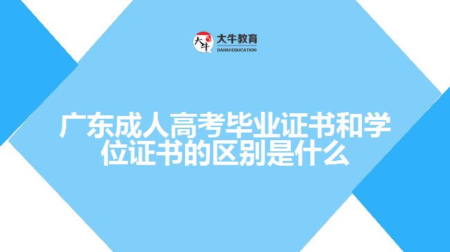 广东成人高考毕业证书和学位证书的区别是什么