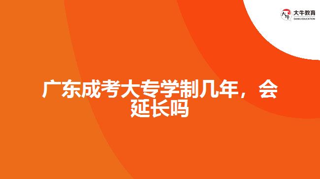 广东成考大专学制几年，会延长吗