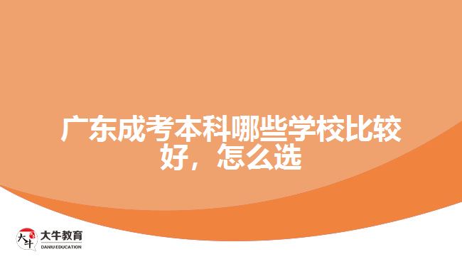 广东成考本科哪些学校比较好，怎么选