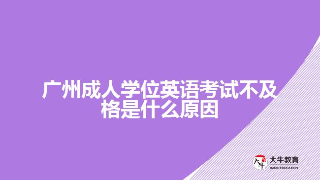 广州成人学位英语考试不及格是什么原因