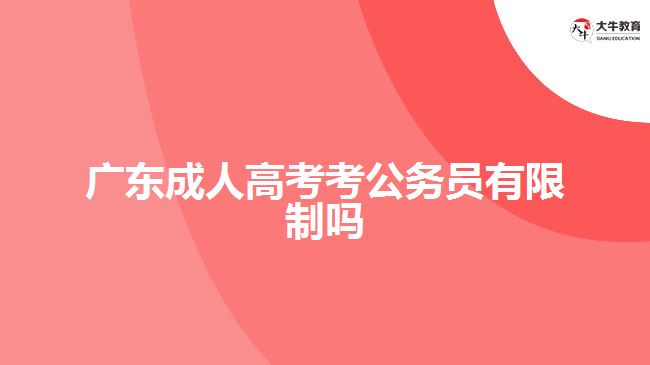 广东成人高考考公务员有限制吗