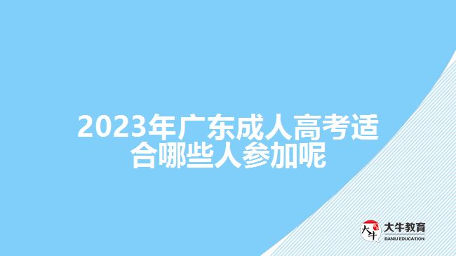 2023年广东成人高考适合哪些人参加呢