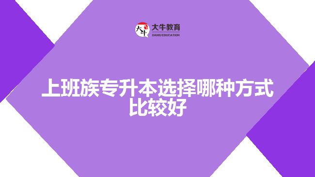 上班族专升本选择哪种方式比较好