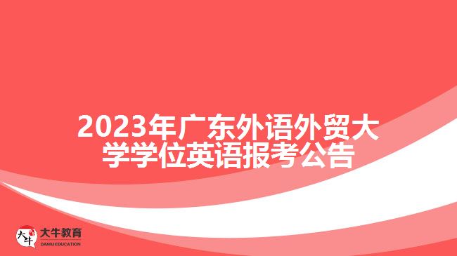 2023年广东外语外贸大学学位英语报考公告