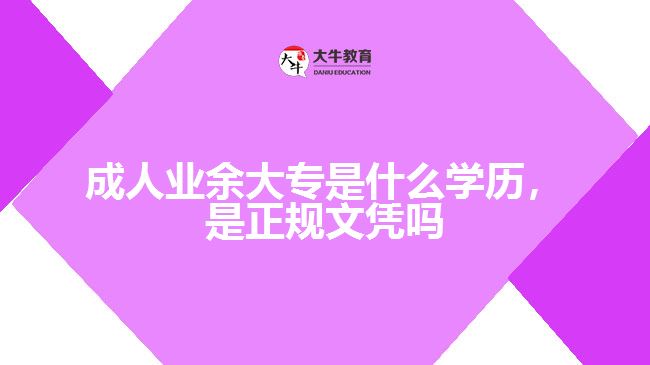 成人业余大专是什么学历，是正规文凭吗