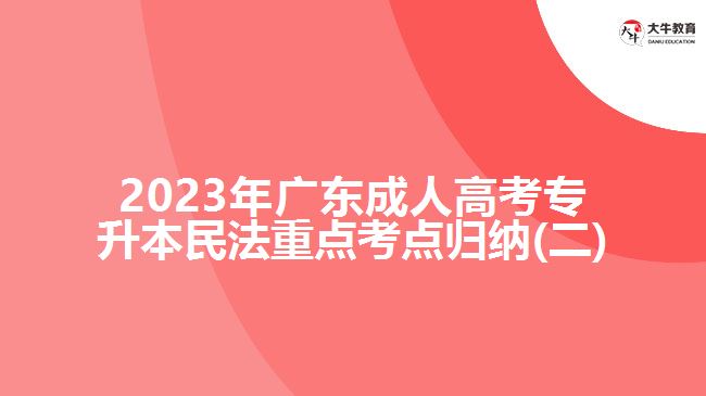 2023年广东成人高考专升本民法重点考点归纳(二)