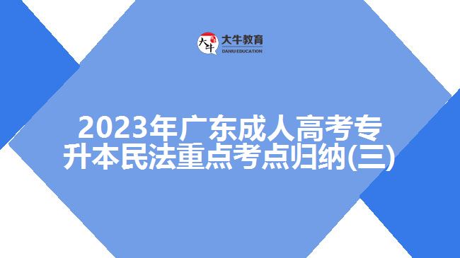 2023年广东成人高考专升本民法重点考点归纳(三)