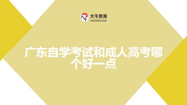 广东自学考试和成人高考哪个好一点