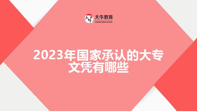 2023年国家承认的大专文凭有哪些