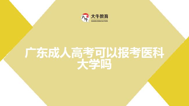 广东成人高考可以报考医科大学吗