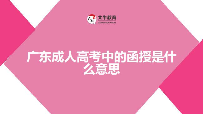 广东成人高考中的函授是什么意思